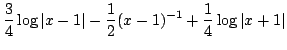 $ \displaystyle{\frac{3}{4}\log\vert x-1\vert - \frac{1}{2}(x-1)^{-1} + \frac{1}{4}\log\vert x+1\vert}$