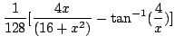 $ \displaystyle{\frac{1}{128}[\frac{4x}{\left( 16 + {x^2} \right)} -
\tan^{-1} (\frac{4}{x})]}$