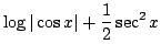 $ \displaystyle{\log\vert\cos{x}\vert + \frac{1}{2}\sec^{2}{x}}$