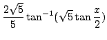 $ \displaystyle{\frac{2\sqrt{5}}{5}\tan^{-1}(\sqrt{5}\tan{\frac{x}{2}})}$