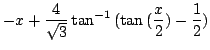 $ \displaystyle{-x + \frac{4}{\sqrt{3}}\tan^{-1}{(\tan{(\frac{x}{2})} - \frac{1}{2})}}$