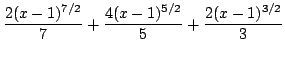 $ \displaystyle{\frac{2(x-1)^{7/2}}{7} + \frac{4(x-1)^{5/2}}{5} + \frac{2(x-1)^{3/2}}{3}}$