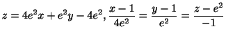 $ \displaystyle{z = 4e^2 x + e^2 y - 4e^2, \frac{x-1}{4e^2} = \frac{y-1}{e^2} = \frac{z-e^2}{-1}}$