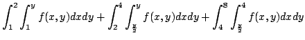 $ \displaystyle{\int_{1}^{2}\int_{1}^{y}f(x,y) dx dy + \int_{2}^{4}\int_{\frac{y}{2}}^{y}f(x,y) dx dy + \int_{4}^{8}\int_{\frac{y}{2}}^{4}f(x,y) dxdy}$