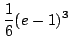 $ \displaystyle{\frac{1}{6}(e-1)^3}$