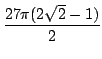 $ \displaystyle{\frac{27 \pi(2\sqrt{2} - 1)}{2}}$