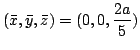 $ \displaystyle{(\bar{x},\bar{y},\bar{z}) = (0,0,\frac{2a}{5})}$