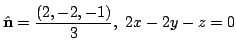 $ \displaystyle{\hat{\bf n} = \frac{(2,-2,-1)}{3},  2x - 2y - z = 0}$