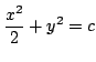 $ \displaystyle{\frac{x^2}{2} + y^2 = c}$