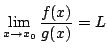 $\displaystyle \lim_{x \to x_{0}}\frac{f(x)}{g(x)} =L$