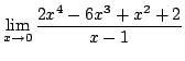 $ \displaystyle{\lim_{x \rightarrow 0}\frac{2x^4 - 6x^3 + x^2 + 2}{x - 1}}$