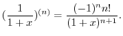 $\displaystyle (\frac{1}{1+x})^{(n)} = \frac{(-1)^n n!}{(1+x)^{n+1}} .$