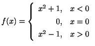 $ \displaystyle{f(x) = \left\{\begin{array}{rl}
x^{2}+1,& x < 0\\
0,&x = 0\\
x^{2} - 1,& x > 0
\end{array}\right.}$