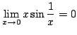 $\displaystyle \lim_{x \rightarrow 0} x \sin{\frac{1}{x}} = 0 $