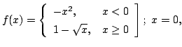 $ \displaystyle{f(x) = \left\{\begin{array}{ll}
-x^{2}, & x < 0\\
1 - \sqrt{x}, & x \geq 0
\end{array}\right];  x = 0, }$