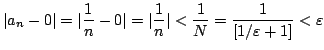 $\displaystyle \vert a_{n} - 0\vert = \vert\frac{1}{n} - 0\vert = \vert\frac{1}{n}\vert < \frac{1}{N} = \frac{1}{[1/\varepsilon + 1]} < \varepsilon $