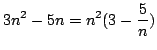 $ \displaystyle{3n^2 - 5n = n^2 (3 - \frac{5}{n})}$