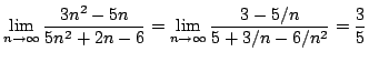 $\displaystyle \lim_{n \rightarrow \infty}\frac{3n^2 - 5n}{5n^2 + 2n - 6} = \lim_{n \rightarrow \infty}\frac{3 - 5/n}{5 + 3/n - 6/n^2} = \frac{3}{5} $