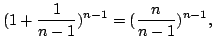 $\displaystyle (1+\frac{1}{n-1})^{n-1} = (\frac{n}{n-1})^{n-1},$