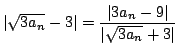 $\displaystyle \vert\sqrt{3a_{n}} - 3\vert = \frac{\vert 3a_{n} - 9\vert}{\vert\sqrt{3a_{n}} + 3\vert}$