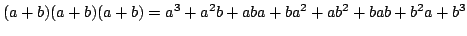 $\displaystyle (a+b)(a+b)(a+b) = a^3 + a^2 b + aba + ba^2 + ab^2 + bab + b^2 a + b^3$