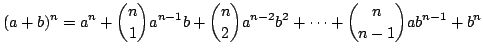 $\displaystyle (a + b)^n = a^n + \binom{n}{1}a^{n-1}b + \binom{n}{2}a^{n-2}b^2 + \cdots + \binom{n}{n-1}ab^{n-1} + b^{n} $