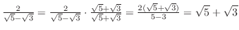 $\frac{2}{\sqrt{5} - \sqrt{3}} = \frac{2}{\sqrt{5} - \sqrt{3}}\cdot \frac{\sqrt{...
...qrt{5} + \sqrt{3}} = \frac{2(\sqrt{5} + \sqrt{3})}{5 - 3} = \sqrt{5} + \sqrt{3}$