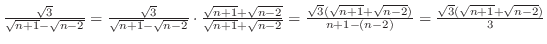 $\frac{\sqrt{3}}{\sqrt{n+1} - \sqrt{n-2}} = \frac{\sqrt{3}}{\sqrt{n+1} - \sqrt{n...
...{n+1} + \sqrt{n-2})}{n+1 - (n-2)} = \frac{\sqrt{3}(\sqrt{n+1} + \sqrt{n-2})}{3}$