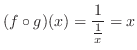 $\displaystyle (f \circ g)(x) = \frac{1}{\frac{1}{x}} = x$