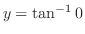 $y = \tan^{-1}{0}$