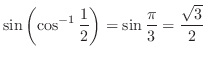 $\displaystyle{\sin \left(\cos^{-1}\frac{1}{2}\right) = \sin{\frac{\pi}{3}} = \frac{\sqrt{3}}{2}}$