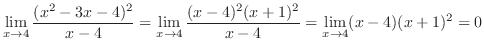 $\displaystyle{\lim_{x \to 4}\frac{(x^{2} - 3x - 4)^{2}}{x - 4} = \lim_{x \to 4}\frac{(x-4)^{2}(x+1)^{2}}{x - 4} = \lim_{x \to 4}(x-4)(x+1)^{2} = 0}$