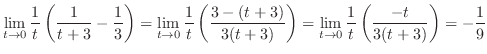 $\displaystyle{\lim_{t \to 0}\frac{1}{t}\left(\frac{1}{t+3} - \frac{1}{3}\right)...
...ight) = \lim_{t \to 0}\frac{1}{t}\left(\frac{-t}{3(t+3)}\right) = -\frac{1}{9}}$