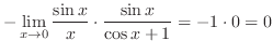 $\displaystyle -\lim_{x \to 0}\frac{\sin{x}}{x} \cdot \frac{\sin{x}}{\cos{x} + 1} = -1 \cdot 0 = 0$