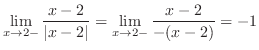 $\displaystyle{\lim_{x \to 2-}\frac{x-2}{\vert x-2\vert} = \lim_{x \to 2-}\frac{x-2}{-(x-2)} = -1}$