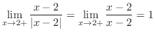 $\displaystyle{\lim_{x \to 2+}\frac{x-2}{\vert x-2\vert} = \lim_{x \to 2+}\frac{x-2}{x-2} = 1}$