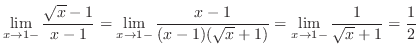 $\displaystyle{\lim_{x \to 1-}\frac{\sqrt{x} -1}{x - 1} = \lim_{x \to 1-}\frac{x-1}{(x-1)(\sqrt{x}+1)} = \lim_{x \to 1-}\frac{1}{\sqrt{x} + 1} = \frac{1}{2}}$