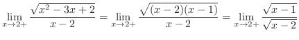 $\displaystyle{\lim_{x \to 2+}\frac{\sqrt{x^{2}-3x+2}}{x - 2} = \lim_{x \to 2+}\frac{\sqrt{(x-2)(x-1)}}{x-2} = \lim_{x \to 2+}\frac{\sqrt{x-1}}{\sqrt{x-2}}}$