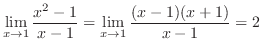 $\displaystyle{\lim_{x \to 1}\frac{x^{2}-1}{x-1} = \lim_{x \to 1}\frac{(x-1)(x+1)}{x-1} = 2}$