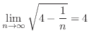 $\displaystyle{\lim_{n \to \infty}\sqrt{4 - \frac{1}{n}} = 4}$