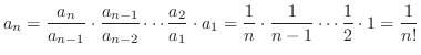 $\displaystyle{a_{n} = \frac{a_{n}}{a_{n-1}}\cdot \frac{a_{n-1}}{a_{n-2}}\cdots ...
..._{1} = \frac{1}{n}\cdot \frac{1}{n-1}\cdots \frac{1}{2} \cdot 1 = \frac{1}{n!}}$
