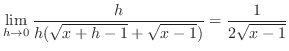 $\displaystyle \lim_{h \to 0}\frac{h}{h(\sqrt{x+h-1} + \sqrt{x-1})} = \frac{1}{2\sqrt{x-1}}$