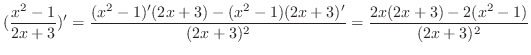 $\displaystyle (\frac{x^{2}-1}{2x+3})' = \frac{(x^{2}-1)'(2x+3) - (x^{2}-1)(2x+3)'}{(2x+3)^{2}} = \frac{2x(2x+3) - 2(x^{2}-1)}{(2x+3)^{2}}$