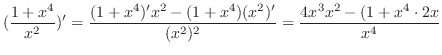$\displaystyle (\frac{1 + x^{4}}{x^{2}})' = \frac{(1+x^{4})'x^{2} - (1+x^{4})(x^{2})'}{(x^{2})^{2}} = \frac{4x^{3}x^{2} - (1+x^{4}\cdot 2x }{x^{4}}$