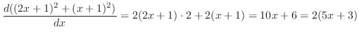 $\displaystyle \frac{d((2x+1)^2 + (x+1)^2)}{dx} = 2(2x+1)\cdot 2 + 2(x+1) = 10x + 6 = 2(5x + 3)$
