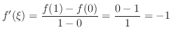 $\displaystyle f'(\xi) = \frac{f(1) - f(0)}{1-0} = \frac{0 -1 }{1} = -1$
