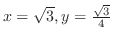 $x = \sqrt{3}, y = \frac{\sqrt{3}}{4}$