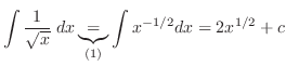$\displaystyle{\int \frac{1}{\sqrt{x}}\; dx \underbrace{=}_{(1)} \int x^{-1/2}dx = 2x^{1/2} + c }$