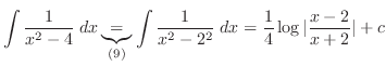 $\displaystyle{\int \frac{1}{x^2 - 4}\; dx \underbrace{=}_{(9)} \int \frac{1}{x^2 - 2^2}\; dx = \frac{1}{4}\log{\vert\frac{x-2}{x+2}\vert} + c }$