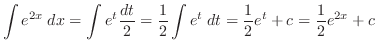 $\displaystyle{\int e^{2x} \; dx = \int e^{t} \frac{dt}{2} = \frac{1}{2}\int e^t \; dt = \frac{1}{2}e^t + c = \frac{1}{2}e^{2x} + c}$